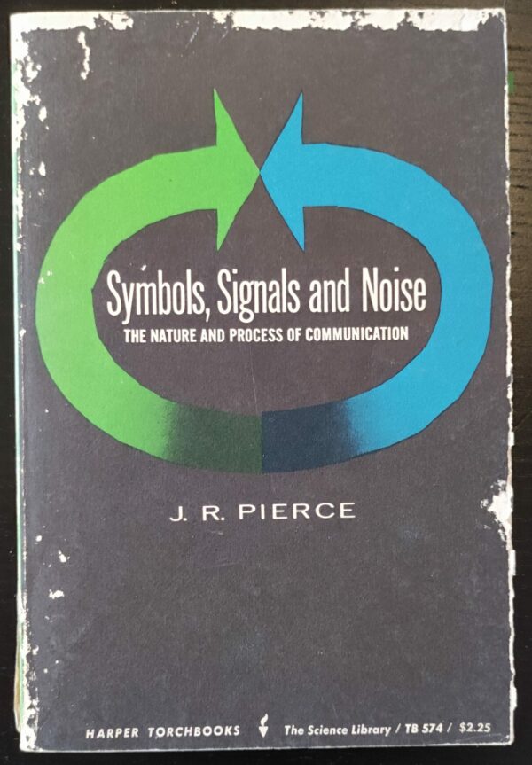 John R. Pierce - Symbols, signals and noise: the nature and process of communication